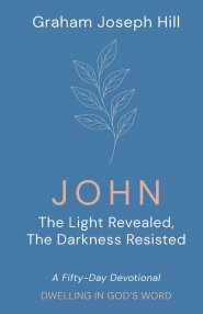John: The Light Revealed, the Darkness Resisted: A Fifty-Day Devotional