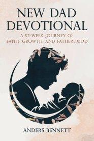 New Dad Devotional: A 52-Week Journey of Faith, Growth, and Fatherhood (COLOR)
