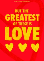 But the Greatest of These Is Love - Teen Devotional
