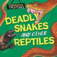 Dangerous Creatures: Snakes And Other Reptiles
