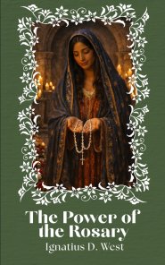 The Power of the Rosary: A Discipline of the Will, a Method of Intellectual Organization, and an Instrument of Spiritual Combat