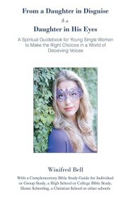 From a Daughter in Disguise to a Daughter in His Eyes: A Spiritual Guidebook for Young Single Women to  Make the Right Choices in a World of Deceiving