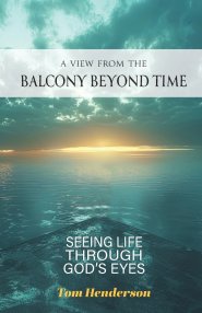 A View From The Balcony Beyond Time: Seeing Life Through God's Eyes : Seeing Life Through :