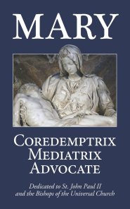 Mary: Coredemptrix, Mediatrix, Advocate