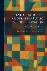 Latent Religious Resources in Public School Education: A Study in Correlation on the Curriculum Side