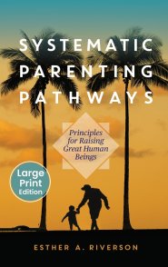 Systematic Parenting Pathways: Principles for Raising Great Human Beings: Principles