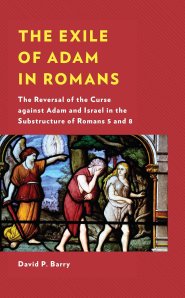 The Exile of Adam in Romans : The Reversal of the Curse against Adam and Israel in the Substructure of Romans 5 and 8