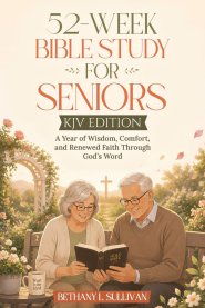 52-Week Bible Study for Seniors (KJV Edition): A Year of Wisdom, Comfort, and Renewed Faith Through God's Word