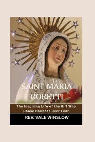 SAINT MARIA GORETTI: The Inspiring Life of the Girl Who Chose Holiness Over Fear