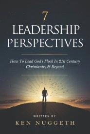 7 Leadership Perspectives: How To Lead God's Flock In 21st Century Christianity and Beyond