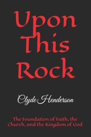 Upon This Rock: The Foundation of Faith, the Church, and the Kingdom of God