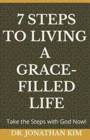 7 Steps to Living a Grace-Filled Life: Take the Steps with God Now!