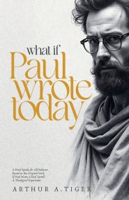 What If Paul Wrote Today: A Final Epistle for All Believers