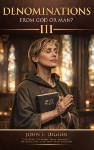 Denominations: From God or Man? Volume III (New and Revised Version)