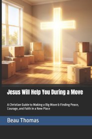 Jesus Will Help You During a Move: A Christian Guide to Making a Big Move & Finding Peace, Courage, and Faith in a New Place