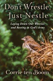 Don't Wrestle, Just Nestle: Laying Down Our Worries and Resting in God's Arms