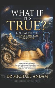 What If It's True? : Biblical Truths Science Came Late to Discover