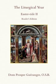 The Liturgical Year: Easter-tide II: Reader's Edition
