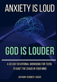 Anxiety is Loud, God is Louder: A 30-Day Devotional Workbook for Teens to Quiet the Chaos in Your Mind