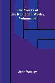 The works of the Rev. John Wesley, Vol. 06