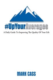 Up Your Averages:  A Daily Guide To Improving The Quality Of Your Life