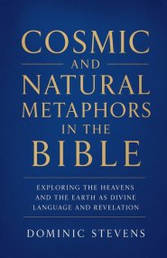Cosmic and Natural Metaphors in the Bible: Exploring the Heavens and the Earth as Divine Language and Revelation