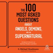 The 100 Most Asked Questions about Angels, Demons, and the Supernatural
