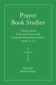 Prayer Book Studies Volume Seven: Trial-Use Prayers and Christian Initiation Revisited, Issues 25-26