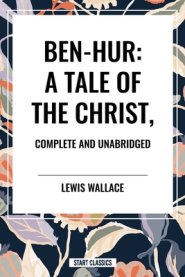 Ben-Hur: A Tale of the Christ, Complete and Unabridged