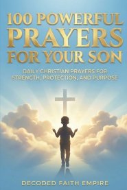 100 Powerful Prayers for Your Son: Daily Christian Prayers for Strength, Protection, and Purpose