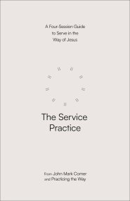 The Service Practice: A Four-Session Guide to Serve in the Way of Jesus