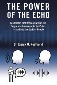 The Power of the Echo: Leadership That Resonates from the Corporate Boardroom to the Pulpit - and into the Souls of People