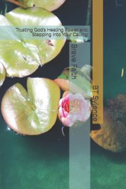 Brave Faith:  Trusting God's Healing Power and Stepping Into Your Calling