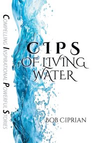 C I P S  of Living Water: Compelling Inspirational Powerful Stories