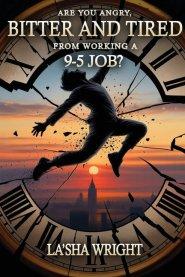 Are You Angry, Bitter, and Tired from Working a 9-5 Job?