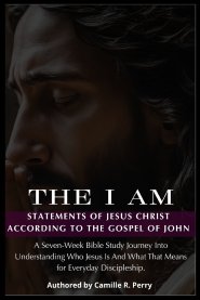 The I Am Statements of Jesus Christ According to the Gospel of John