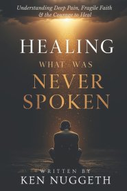 Healing What Was Never Spoken: Understanding Deep Pain, Fragile Faith, and the Courage to Heal
