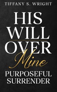 His Will Over Mine (Purposeful Surrender)