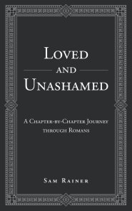 Loved and Unashamed: A Chapter-by-Chapter Journey through Romans