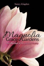 Magnolia Grace Gardens: A Collection of Devotional Poetry