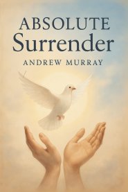 Absolute Surrender: How to Experience God's Power Through Total Submission