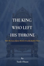 THE KING WHO LEFT HIS THRONE: How the Love of Jesus Breaks Even the Hardest Heart