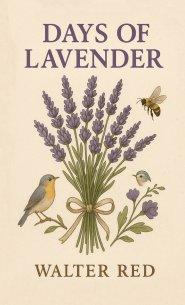 Days of Lavender: (A Chronicle of Bloom and Burn)