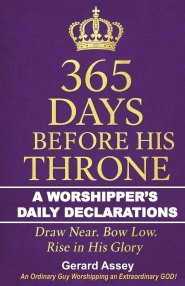 365 Days Before His Throne:  A Worshipper's Daily Declarations-Draw Near. Bow Low. Rise in His Glory: #365DaysWorshipDevotional #DailyWorshipDeclarati