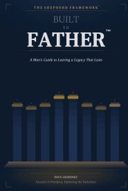 Built to Father: A Man's Guide to Leaving a Legacy That Lasts