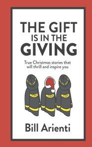 The Gift Is In The Giving: True Christmas stories that will thrill and inspire you