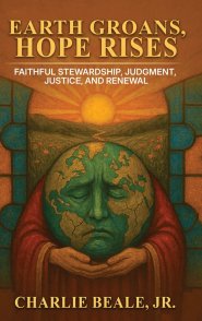 EARTH GROANS, HOPE RISES: Faithful Stewardship, Judgment, Justice, and Renewal