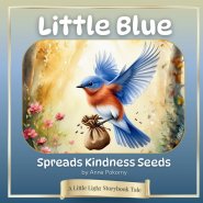 Little Blue Spreads Kindness Seeds: A Little Light Storybook Tale