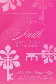 Faith Isn't Just for Sundays!: It's the Master Key-The Strategy for Life and the Blueprint for Survival