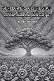 SUNFLOWERS OF THE SOUL: A journey of healing, faith, and transformation - each essay a sunflower turning toward divine light.